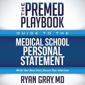 The Premed Playbook Guide to the Medical School Personal Statement: Everything You Need to Successfully Apply