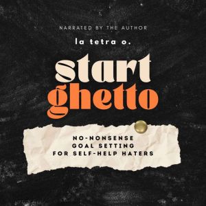 Start Ghetto: No-Nonsense Goal Setting for Self-Help Haters