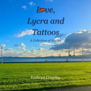 Love, Lycra and Tattoos, Kathryn Crowley