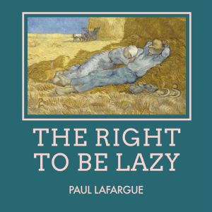 The right to be lazy, Paul Lafargue