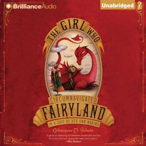 The Girl Who Circumnavigated Fairyland in a Ship of Her Own Making, Catherynne M. Valente
