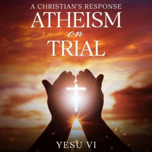 Atheism on Trial: A Christian's Response