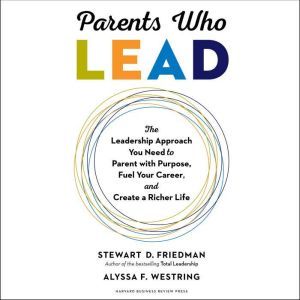 Parents Who Lead, Stewart D. Friedman