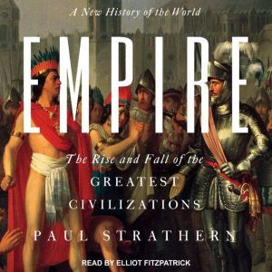 Empire: A New History of the World: The Rise and Fall of the Greatest Civilizations, Paul Strathern
