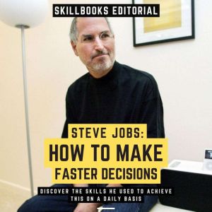Steve Jobs How To Make Faster Decisi..., Skillbooks Editorial