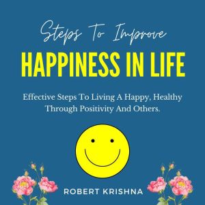 Steps to Improve Happiness in Life, Robert Krishna