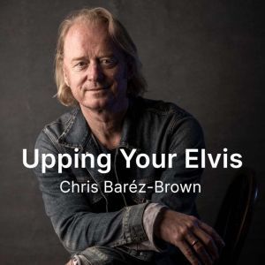 Upping Your Elvis, Chris BarezBrown