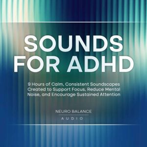 Sounds for ADHD 9 Hours of Calm, Con..., Neuro Balance Audio