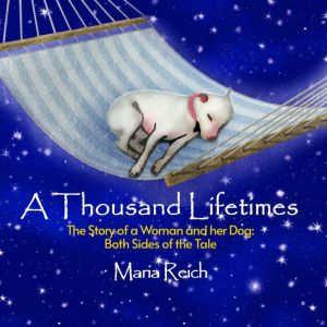 A Thousand Lifetimes: The Story of a Woman and her Dog: Both Sides of the Tale