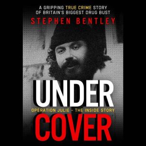 Undercover: Operation Julie - The Inside Story - A Gripping True Crime Story of Britain's Biggest Drug Bust