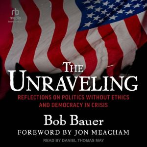 The Unraveling: Reflections on Politics without Ethics and Democracy in Crisis