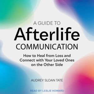 A Guide to Afterlife Communication, Audrey Sloan Tate