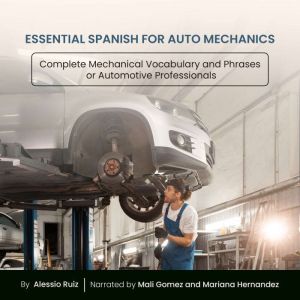 Essential Spanish for Auto Mechanics: Complete Mechanical Vocabulary and Phrases for Automotive Professionals