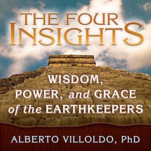 The Four Insights: Wisdom, Power, and Grace of the Earthkeepers