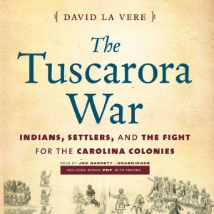 The Tuscarora War: Indians, Settlers, and the Fight for the Carolina Colonies