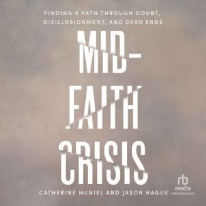 Mid-Faith Crisis: Finding a Path Through Doubt, Disillusionment, and Dead Ends