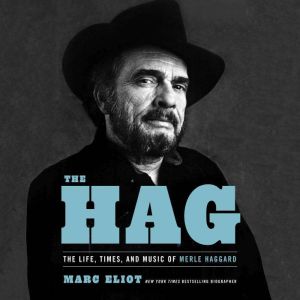 The Hag: The Life, Times, and Music of Merle Haggard, Marc Eliot