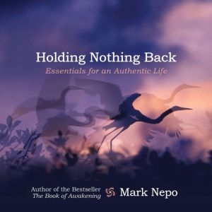 Holding Nothing Back, Mark Nepo