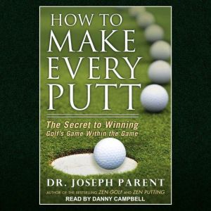 How to Make Every Putt, Dr. Joseph Parent