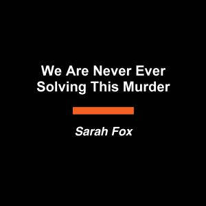 We Are Never Ever Solving This Murder..., Sarah Fox