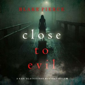 Close To Evil (A Kari Blackhorse Suspense ThrillerBook Eight): Digitally narrated using a synthesized voice