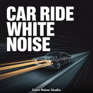 Car Ride White Noise, Calm Noise Studio
