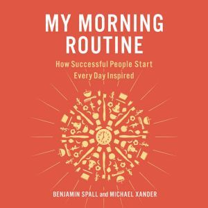 My Morning Routine How Successful People Start Every Day Inspired, Benjamin Spall