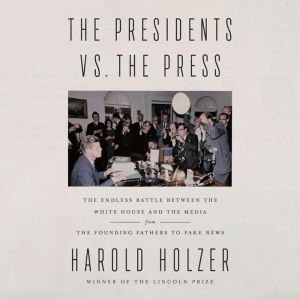 The Presidents vs. the Press, Harold Holzer