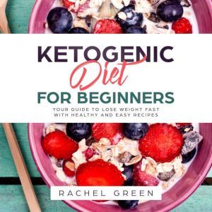 Ketogenic Diet for Beginners: Your Guide to Lose Weight Fast with Healthy and Easy Recipes & With 30 day Keto Meal plan Recomm
