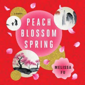 Peach Blossom Spring: A Novel, Melissa Fu