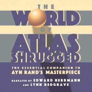 The World of Atlas Shrugged: The Essential Companion to Ayn Rand's Masterpiece, Objectivist Center