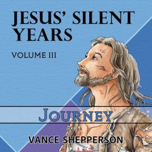 Jesus Silent Years, Journey, Vance Shepperson