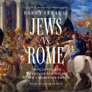 Jews vs. Rome: Two Centuries of Rebellion Against the World's Mightiest Empire