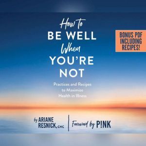 How to Be Well When Youre Not, Ariane Resnick