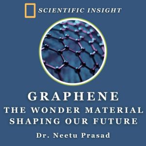 Graphene: The Wonder Material Shaping our Future