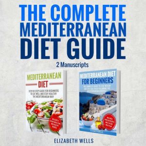 The Complete Mediterranean Diet Guide..., Elizabeth Wells