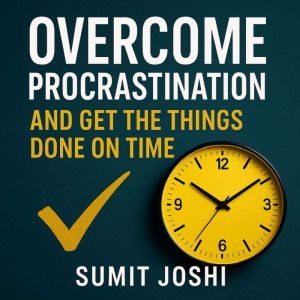 Overcome Procrastination and Get the Things Done on Time