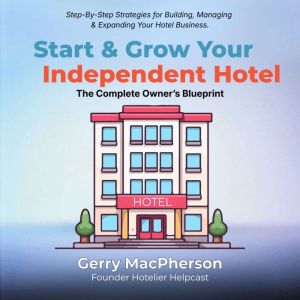 Start Grow Your Independent Hotel ..., Gerry MacPherson