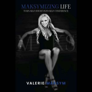 Maksymizing Life, Valerie Maksym