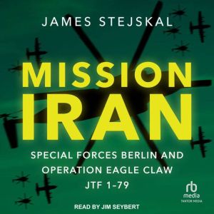 Mission Iran: Special Forces Berlin & Operation Eagle Claw, JTF 1-79