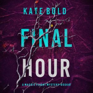 Final Hour (A Maggie Flight Suspense ThrillerBook Seven): Digitally narrated using a synthesized voice
