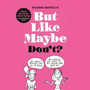But Like Maybe Don't?: What Not to Do When Dating, Arianna Margulis