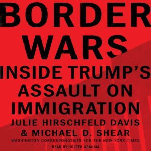 Border Wars, Julie Hirschfeld Davis
