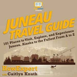 Juneau Travel Guide, HowExpert