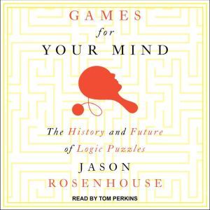 Games for Your Mind: The History and Future of Logic Puzzles, Jason Rosenhouse