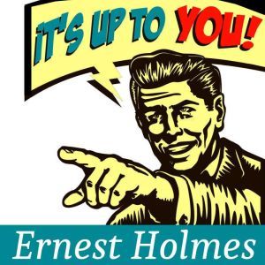 It's Up to You, Ernest Holmes