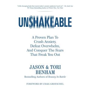 UNSHAKEABLE: A Proven Plan To Crush Anxiety, Defeat Overwhelm, And Conquer The Fears That Freak You Out