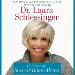 In Praise of Stay-at-Home Moms, Dr. Laura Schlessinger