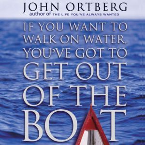 If You Want to Walk on Water, Youve ..., John Ortberg