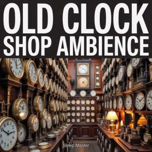 Old Clock Shop Ambience, Sleep Master